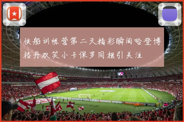 快船训练营第二天精彩瞬间哈登博格丹欢笑小卡保罗同框引关注