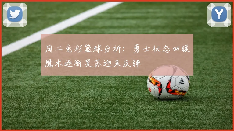 周二竞彩篮球分析：勇士状态回暖魔术逐渐复苏迎来反弹